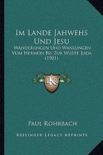 Im Lande Jahwehs Und Jesu: Wanderungen Und Wanlungen Vom Hermon Bis Zur Wuste Juda (1901)