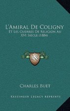 L'Amiral De Coligny: Et Les Guerres De Religion Au XVI Siecle (1884)