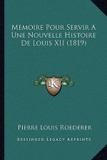 Memoire Pour Servir A Une Nouvelle Histoire De Louis XII (1819)