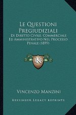 Le Questioni Pregiudiziali: Di Diritto Civile, Commerciale Ed Amministrativo Nel Processo Penale (1899)