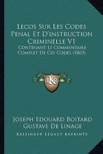 Lecos Sur Les Codes Penal Et D'instruction Criminelle V1: Contenant Le Commentaire Complet De Ces Codes (1863)