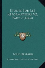 Etudes Sur Les Reformateurs V2, Part 2 (1864)