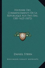 Histoire Des Commencements De La Republique Aux Pays Bas, 1581-1625 (1872)