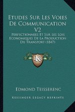 Etudes Sur Les Voies De Communication V2: Perfectionnees Et Sur Les Lois Economiques De La Production Du Transport (1847)