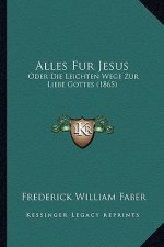 Alles Fur Jesus: Oder Die Leichten Wege Zur Liebe Gottes (1865)