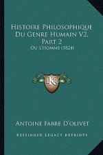 Histoire Philosophique Du Genre Humain V2, Part 2: Ou L'Homme (1824)