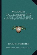 Melanges Occitaniques V12: Recueil Politique, Religieux, Philosophique Et Litteraire (1834)
