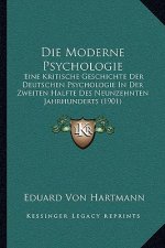 Die Moderne Psychologie: Eine Kritische Geschichte Der Deutschen Psychologie In Der Zweiten Halfte Des Neunzehnten Jahrhunderts (1901)