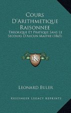 Cours D'Arithmetique Raisonnee: Theorique Et Pratique Sans Le Secours D'Aucun Maitre (1865)