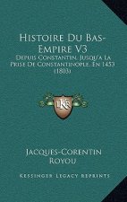 Histoire Du Bas-Empire V3: Depuis Constantin, Jusqu'a La Prise De Constantinople, En 1453 (1803)