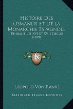 Histoire Des Osmanlis Et De La Monarchie Espagnole: Pendant Les XVI Et XVII Siecles (1839)