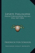 Lifvets Philosophi: Femton Forelasningar Hallna I Wien 1827 (1834)