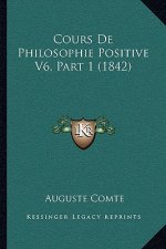 Cours De Philosophie Positive V6, Part 1 (1842)