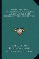 Lebenlehre Oder Philosophie Der Geschichte Zur Begrundung Der Lebenkunstwissenschaft (1904)
