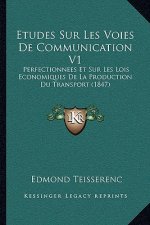 Etudes Sur Les Voies De Communication V1: Perfectionnees Et Sur Les Lois Economiques De La Production Du Transport (1847)
