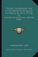 Etudes Historiques Sur La Vie Privee Politique Et Litteraire De M. A. Thiers V2: Histoire De Quinze Ans, 1830-1846 (1846)