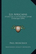 Les Africains: Etude Sur La Litterature Latine D'Afrique (1894)