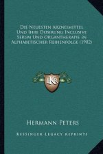 Die Neuesten Arzneimittel Und Ihre Dosirung Inclusive Serum Und Organtherapie In Alphabetischer Reihenfolge (1902)