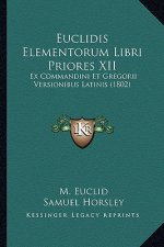 Euclidis Elementorum Libri Priores XII: Ex Commandini Et Gregorii Versionibus Latinis (1802)