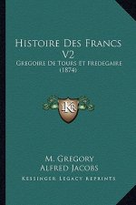 Histoire Des Francs V2: Gregoire De Tours Et Fredegaire (1874)