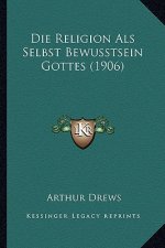 Die Religion Als Selbst Bewusstsein Gottes (1906)