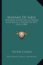 Madame De Sable: Nouvelles Etudes Sur Les Femmes Illustres Et La Societe Du XVII Siecle (1882)