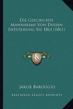 Die Geschichte Mannheims Von Dessen Entstehung Bis 1861 (1861)