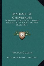 Madame De Chevreause: Nouvelles Etudes Sur Les Femmes Illustres Et La Societe Du XVII Siecle (1877)