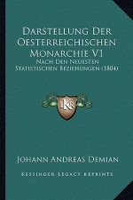 Darstellung Der Oesterreichischen Monarchie V1: Nach Den Neuesten Statistischen Beziehungen (1804)