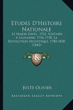 Etudes D'Histoire Nationale: Le Major Davel, 1723, Voltaire A Lausanne, 1756-1758, La Revolution Helvetique, 1780-1830 (1842)