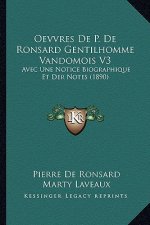 Oevvres De P. De Ronsard Gentilhomme Vandomois V3: Avec Une Notice Biographique Et Der Notes (1890)