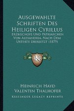 Ausgewahlte Schriften Des Heiligen Cyrillus: Erzbischofs Und Patriarchen Von Alexandria, Nach Dem Urterte Ubersetzt (1879)