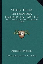 Storia Della Letteratura Italiana V6, Part 1-2: Delle Opere Di Dante Alighieri (1887)