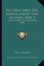 Aus Dem Leben Des Konigs Albert Von Sachsen, Part 2: Konig Albert Als Kronprinz (1900)