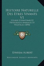 Histoire Naturelle Des Etres Vivants V1: Course D'Anatomie Et Physiologie Animales Et Vegetales (1894)