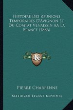 Histoire Des Reunions Temporaires D'Avignon Et Du Comtat Venaissin AÂ La France (1886)