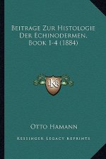 Beitrage Zur Histologie Der Echinodermen, Book 1-4 (1884)