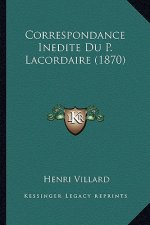 Correspondance Inedite Du P. Lacordaire (1870)