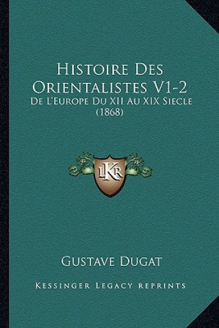 Histoire Des Orientalistes V1-2: De L'Europe Du XII Au XIX Siecle (1868)