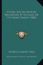 Etudes Sur Les Moeurs Religieuses Et Sociales De L'Extreme Orient (1885)