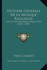 Histoire Generale De La Musique Religieuse: Depuis Ses Origines Jusqu'a Nos Jours (1878)