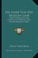 Die Lehre Von Der Heiligen Liebe: Oder Grundzuge Der Evangelisch Kirchlichen Moraltheologie (1861)