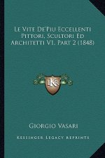 Le Vite De'Piu Eccellenti Pittori, Scultori Ed Architetti V1, Part 2 (1848)