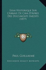 Essai Historique Sur L'Abbaye De Cava D'Apres Des Documents Inedits (1877)