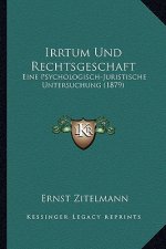 Irrtum Und Rechtsgeschaft: Eine Psychologisch-Juristische Untersuchung (1879)