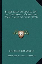 Etude Medico Legale Sur Les Testaments Contestes Pour Cause De Folie (1879)