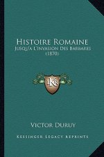 Histoire Romaine: Jusqu'a L'Invasion Des Barbares (1870)