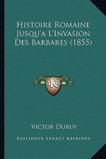 Histoire Romaine Jusqu'a L'Invasion Des Barbares (1855)