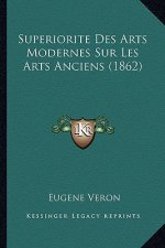 Superiorite Des Arts Modernes Sur Les Arts Anciens (1862)