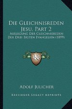 Die Gleichnisreden Jesu, Part 2: Auslegung Der Gleichnisreden Der Drei Ersten Evangelien (1899)
